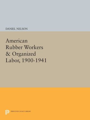 cover image of American Rubber Workers & Organized Labor, 1900-1941